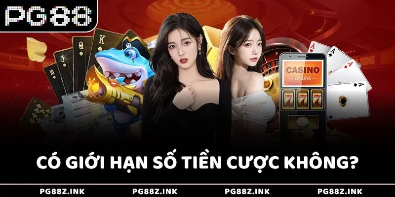 Có giới hạn số tiền cược không?